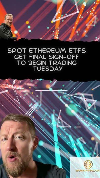 Spot Ethereum ETFs get final sign off to begin trading Tuesday - The Block