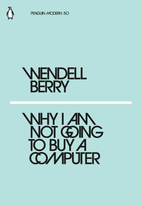 Why I Am Not Going to Buy a Computer – Wendell Berry (1987) [pdf]