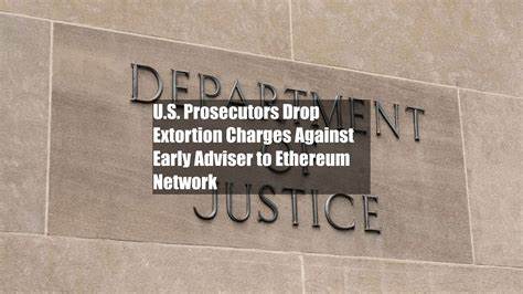 U.S. Prosecutors Drop Extortion Charges Against Early Adviser to Ethereum Network - CoinDesk
