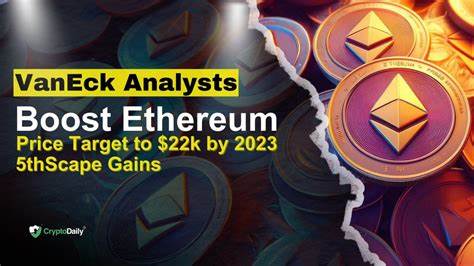 VanEck Analysts Boost Ethereum Price Target to $22K by 2030 5thScape Gains - CryptoDaily