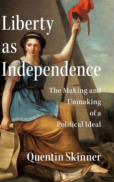 Liberty as Independence: The Making and Unmaking of a Political Ideal