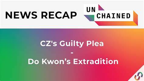 Weekly Recap: CZ’s Guilty Plea, Do Kwon’s Extradition - Unchained