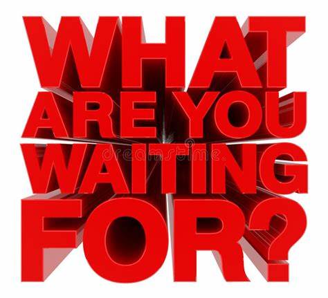 What Are You Waiting For
