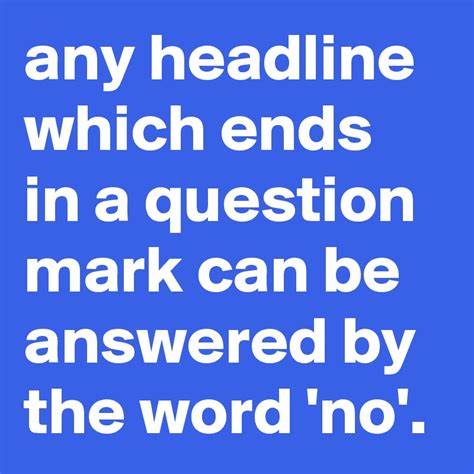 Any headline that ends in a question mark can be answered by the word no