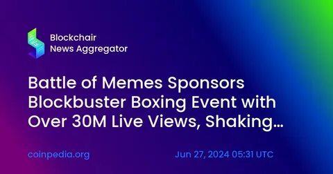Battle of Memes Sponsors Blockbuster Boxing Event with Over 30M Live Views, Shaking Up the Crypto World - GlobeNewswire