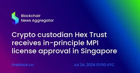 Singapore MAS Grants In-Principle MPI License to Crypto Custodian Hex Trust - Cryptonews