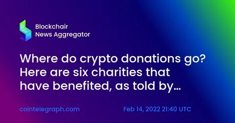 Where do crypto donations go? Here are six charities that have benefited, as told by The Giving Block - Cointelegraph