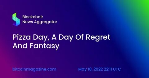 Pizza Day, A Day Of Regret And Fantasy - Bitcoin Magazine