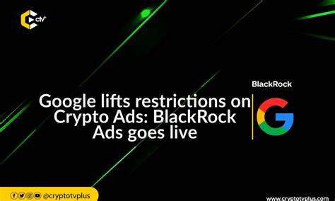 Google lifts restrictions on Crypto Ads: BlackRock Ads goes live - CryptoTvplus